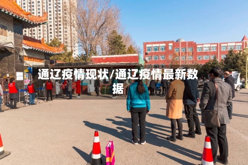 通辽疫情现状/通辽疫情最新数据-第3张图片