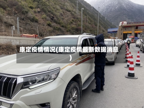 康定疫情情况(康定疫情最新数据消息)-第2张图片