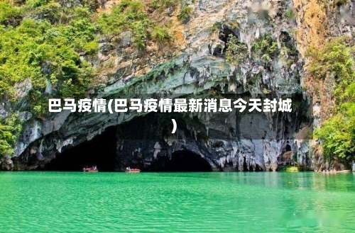 巴马疫情(巴马疫情最新消息今天封城)