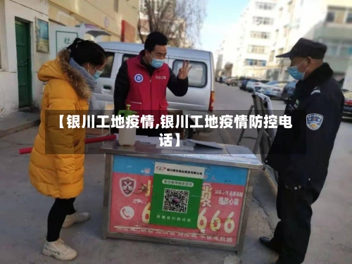 【银川工地疫情,银川工地疫情防控电话】