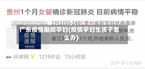 广东疫情期间孕妇(疫情孕妇生孩子怎么办)