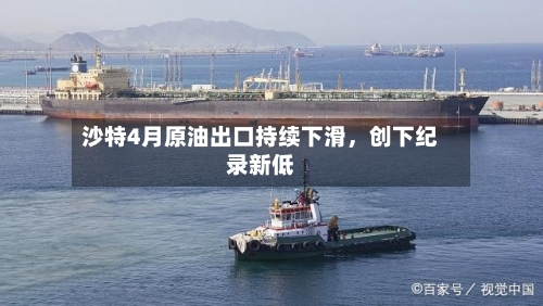 沙特4月原油出口持续下滑，创下纪录新低-第2张图片