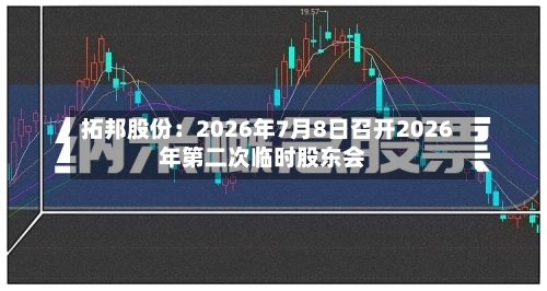 拓邦股份：2026年7月8日召开2026年第二次临时股东会