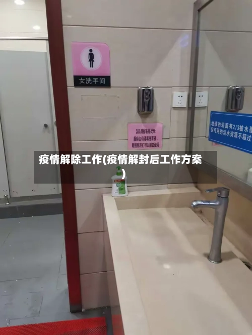 疫情解除工作(疫情解封后工作方案)