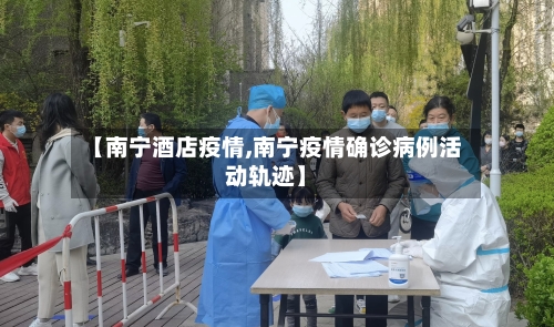 【南宁酒店疫情,南宁疫情确诊病例活动轨迹】-第3张图片
