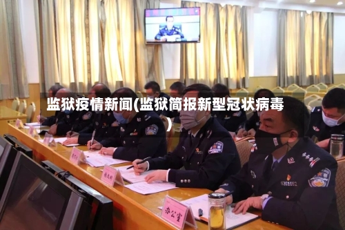 监狱疫情新闻(监狱简报新型冠状病毒)