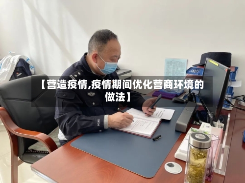 【营造疫情,疫情期间优化营商环境的做法】-第2张图片