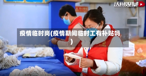 疫情临时岗(疫情期间临时工有补贴吗)
