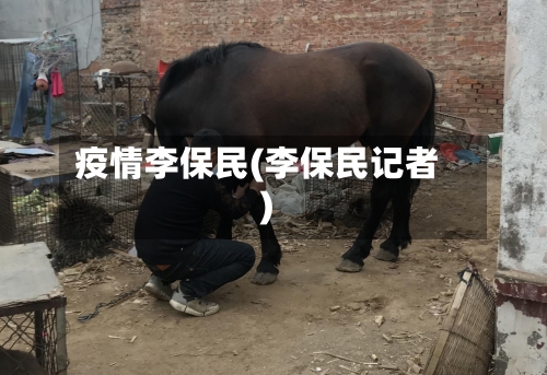 疫情李保民(李保民记者)