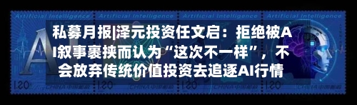 私募月报|泽元投资任文启：拒绝被AI叙事裹挟而认为“这次不一样	”，不会放弃传统价值投资去追逐AI行情-第2张图片