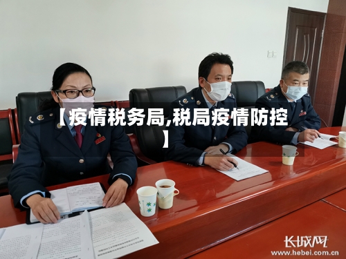 【疫情税务局,税局疫情防控】-第2张图片