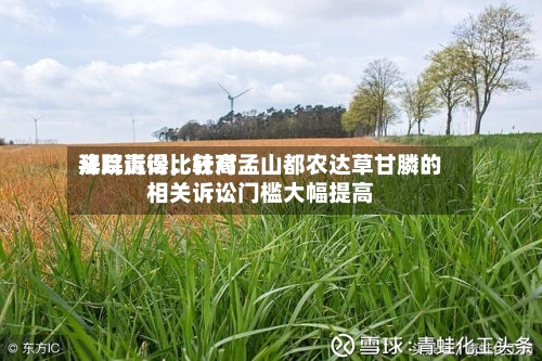 拜耳赢得比较高法院诉讼，针对孟山都农达草甘膦的相关诉讼门槛大幅提高-第2张图片