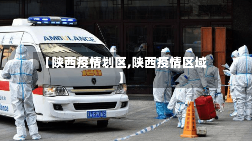 【陕西疫情划区,陕西疫情区域】