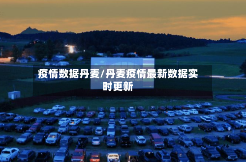 疫情数据丹麦/丹麦疫情最新数据实时更新-第2张图片