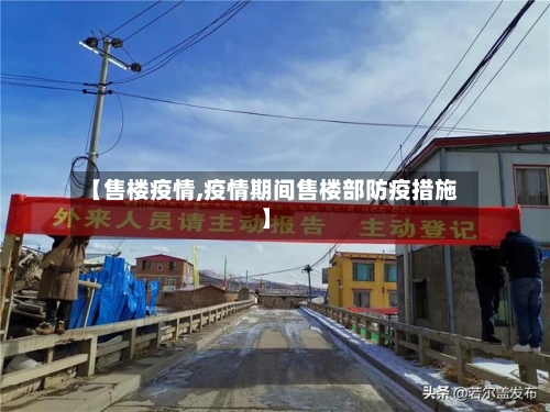 【售楼疫情,疫情期间售楼部防疫措施】
