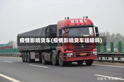 疫情影响货车(疫情影响货车运输吗)-第2张图片