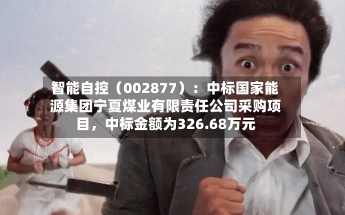 智能自控（002877）：中标国家能源集团宁夏煤业有限责任公司采购项目，中标金额为326.68万元