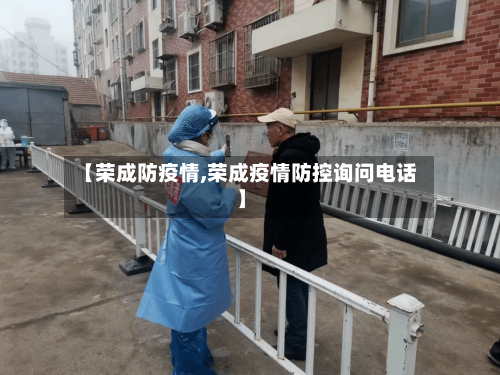 【荣成防疫情,荣成疫情防控询问电话】-第2张图片