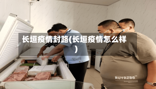 长垣疫情封路(长垣疫情怎么样)