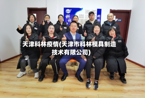 天津科林疫情(天津市科林模具制造技术有限公司)-第2张图片