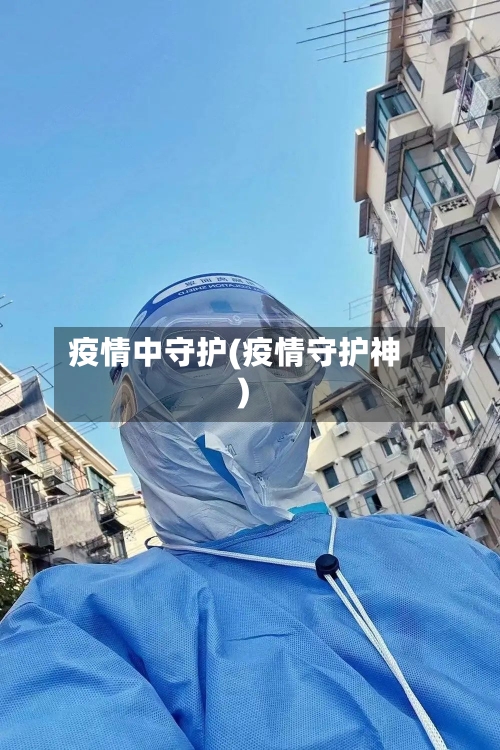 疫情中守护(疫情守护神)-第3张图片